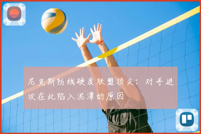 尼克斯防线硬度联盟顶尖：对手进攻在此陷入泥潭的原因