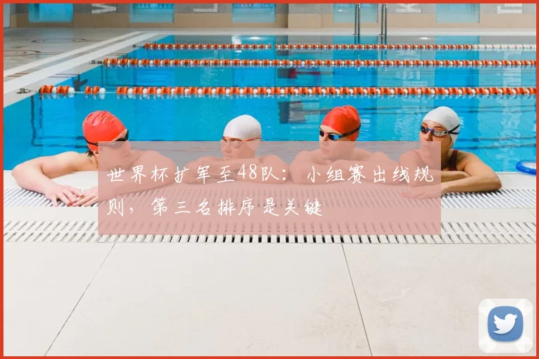 世界杯扩军至48队：小组赛出线规则，第三名排序是关键